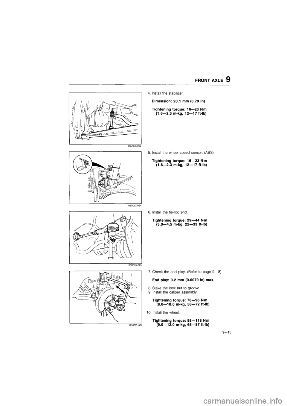 MAZDA 626 1987  Workshop Manual 
FRONT AXLE 9 
86U09X-023 
86U09X-024 
86U09X-025 
4. Install the stabilizer. 
Dimension: 20.1 mm (0.79 in) 
Tightening torque: 16—23 N-m 
(1.6—2.3 m-kg, 12—17 ft-lb) 
5. Install the wheel speed