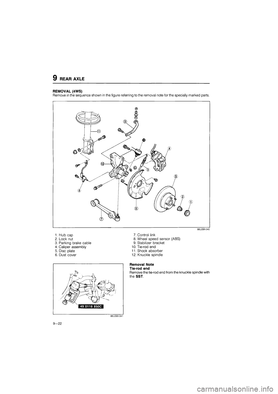 MAZDA 626 1987  Workshop Manual 
REAR AXLE 
REMOVAL (4WS) 
Remove in the sequence shown in the figure referring to the removal note for the specially marked parts. 
86U09X-040 
1. Hub cap 7. Control link 
2. Lock nut 8. Wheel speed 