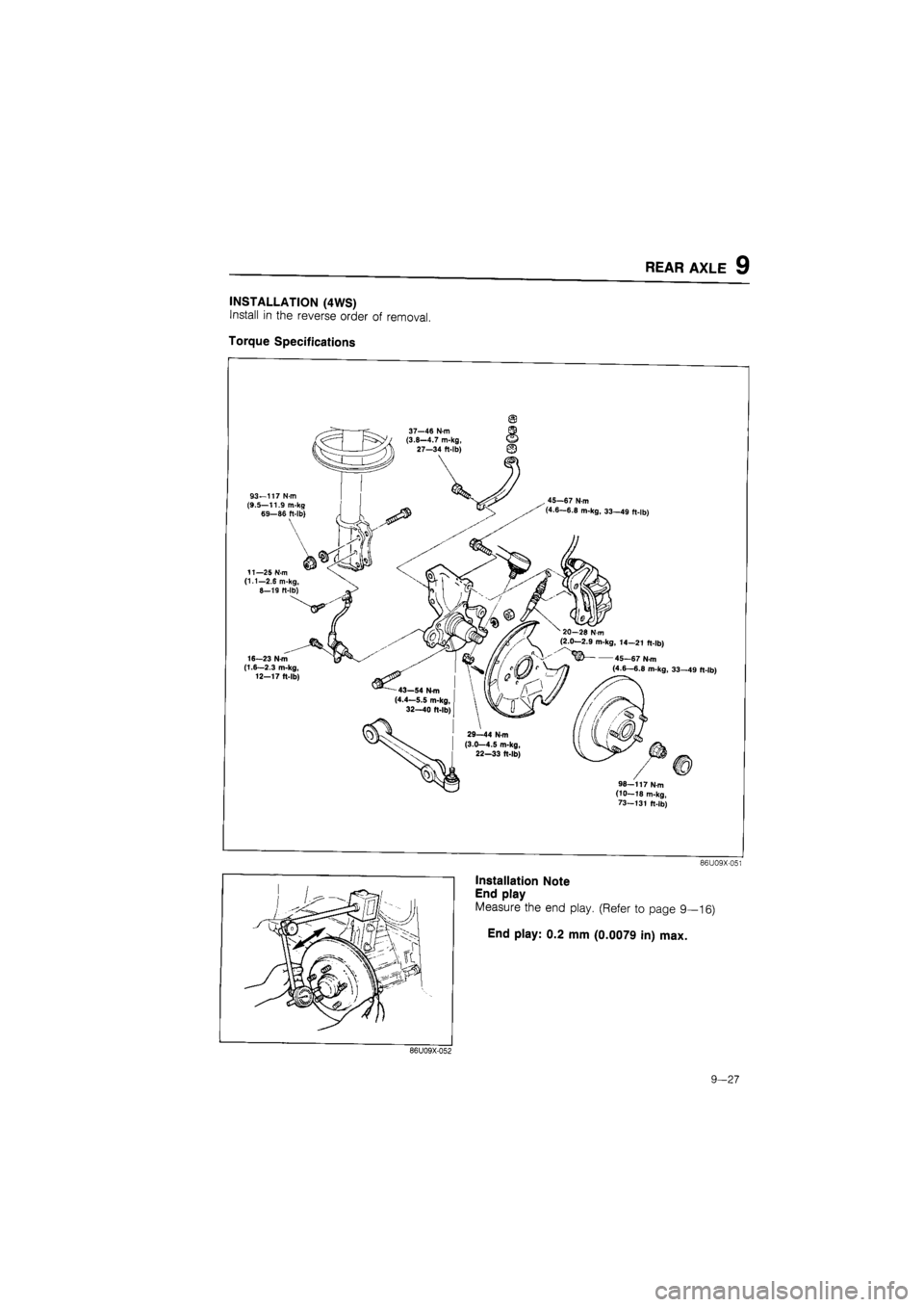 MAZDA 626 1987  Workshop Manual 
REAR AXLE 9 
INSTALLATION (4WS) 
Install in the reverse order of removal. 
Torque Specifications 
© 
86U09X-052 
86U09X-051 
Installation Note 
End play 
Measure the end play. (Refer to page 9—16)