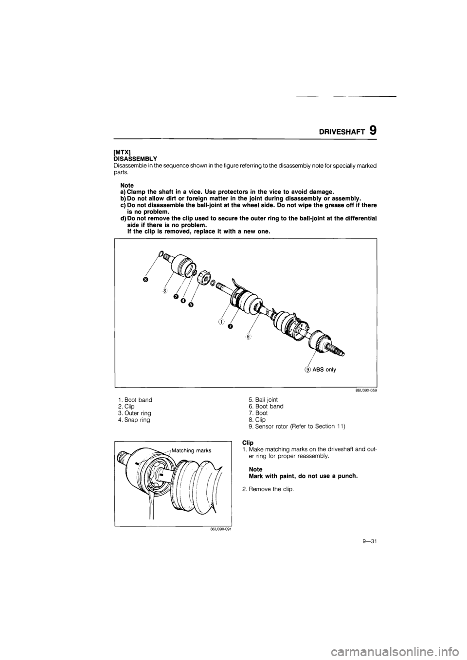 MAZDA 626 1987  Workshop Manual 
DRIVESHAFT 9 
[MTX] 
DISASSEMBLY 
Disassemble in the sequence shown in the figure referring to the disassembly note for specially marked 
parts. 
Note 
a) Clamp the shaft in a vice. Use protectors in