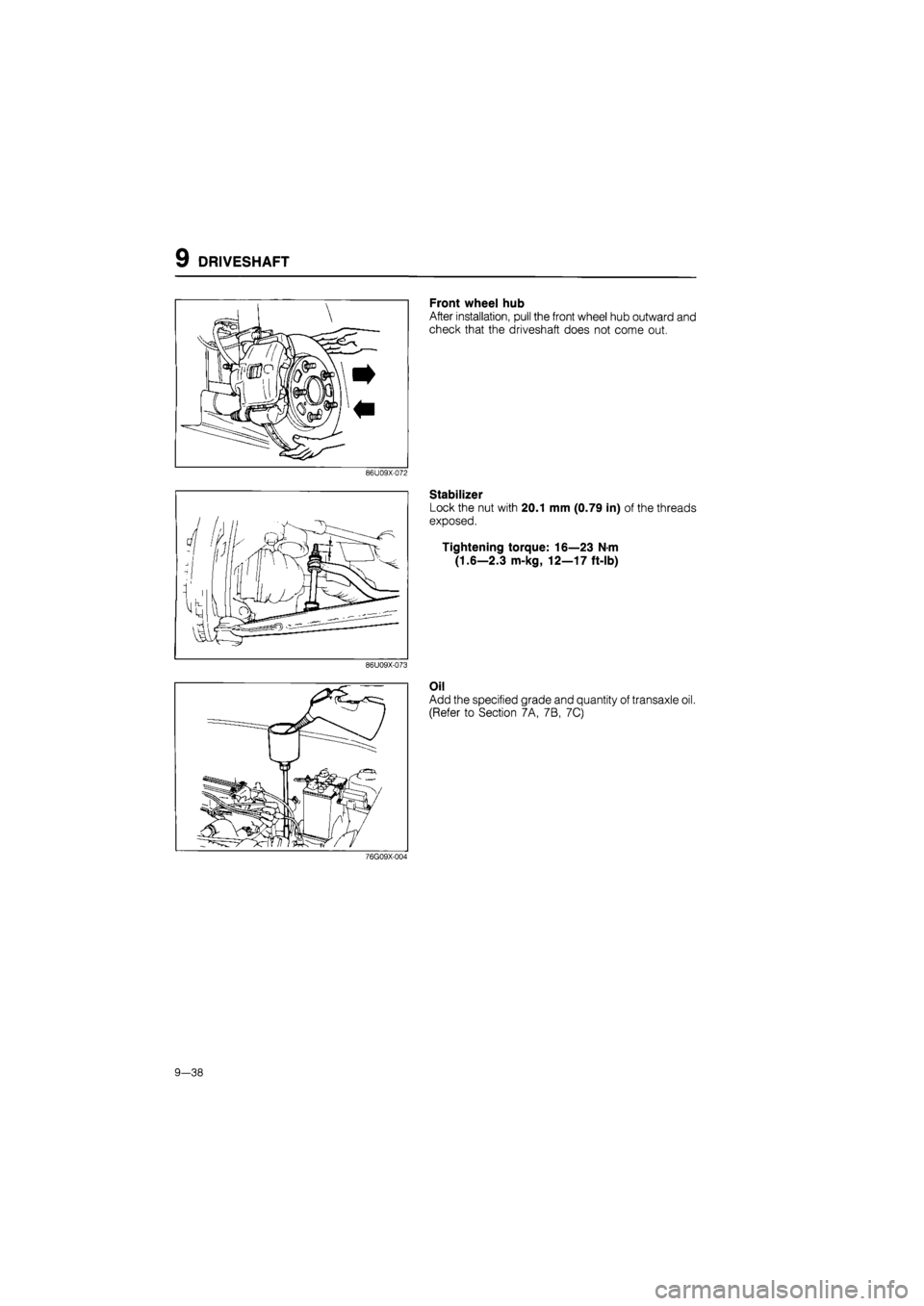 MAZDA 626 1987  Workshop Manual 
9 DRIVESHAFT 
Front wheel hub 
After installation, pull the front wheel hub outward and 
check that the driveshaft does not come out. 
86U09X-072 
Stabilizer 
Lock the nut with 20.1 mm (0.79 in) of t