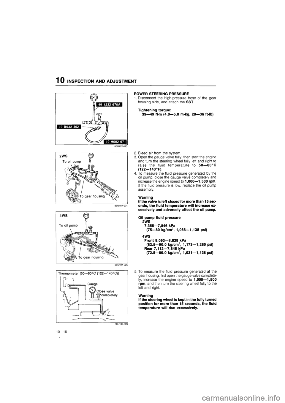 MAZDA 626 1987  Workshop Manual 
1 0 INSPECTION AND ADJUSTMENT 
86U10X023 
2WS 
To oil pump 
Si£r To gear housing 
86U10X-024 
86U10X-025 
Thermometer [50—60°C (122—140°C)] 
ii ^ 
Gauge 
Close valve 
completely 
POWER STEERIN
