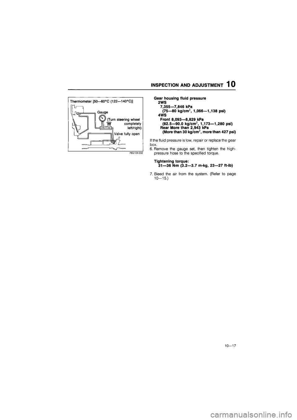 MAZDA 626 1987  Workshop Manual 
INSPECTION AND ADJUSTMENT 1 0 
Thermometer [50—60°C (122—140°C)] 
Gauge 
(Turn steering wheel 
completely 
left/right) 
Valve fully open 
76G10X-032 
Gear housing fluid pressure 
2WS 
7,355—7
