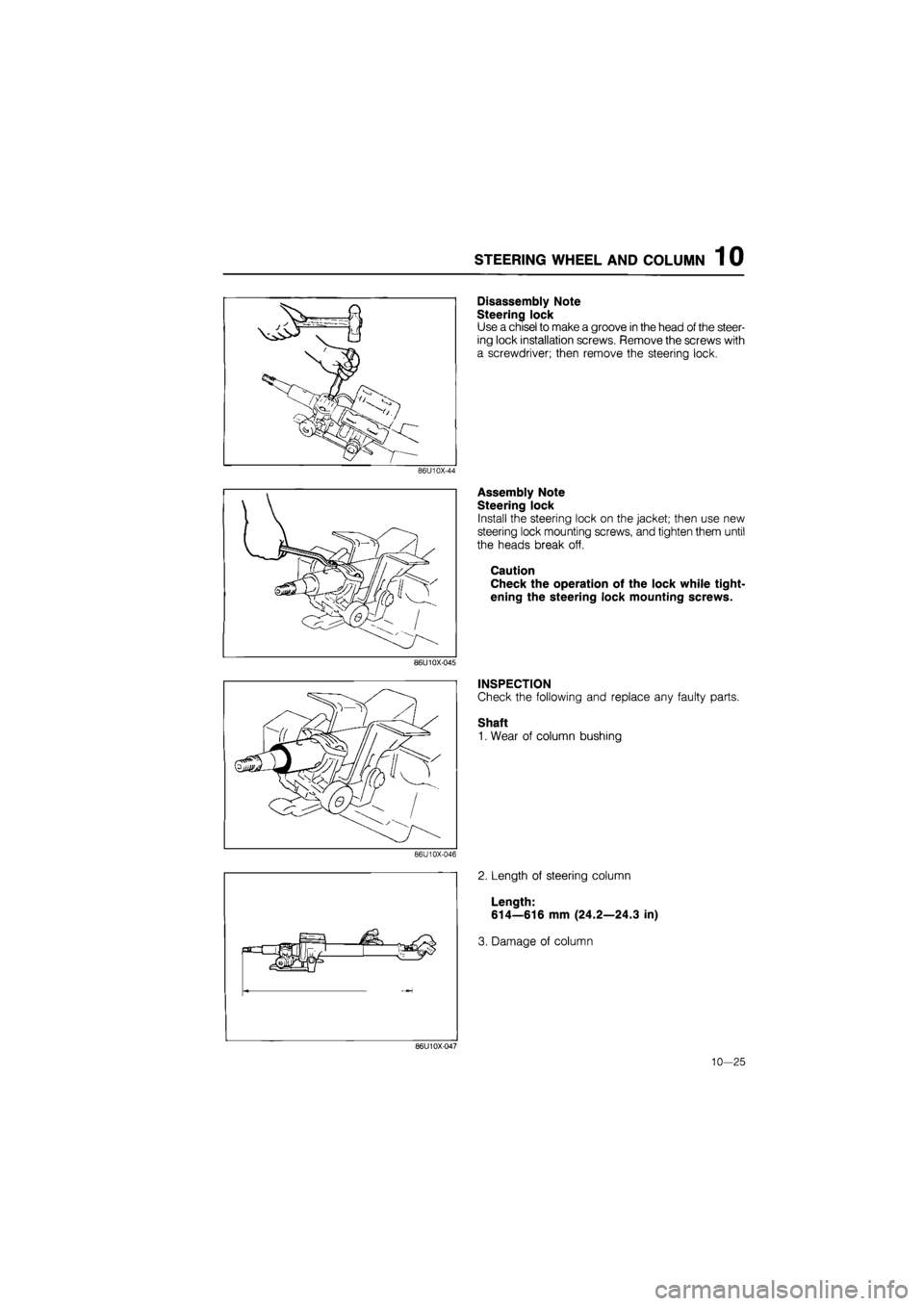 MAZDA 626 1987  Workshop Manual 
STEERING WHEEL AND COLUMN 1 0 
il 9 
^ J / 
Disassembly Note 
Steering lock 
Use a chisel to make a groove
 in
 the head of the steer-
ing lock installation screws. Remove the screws with 
a screwdri