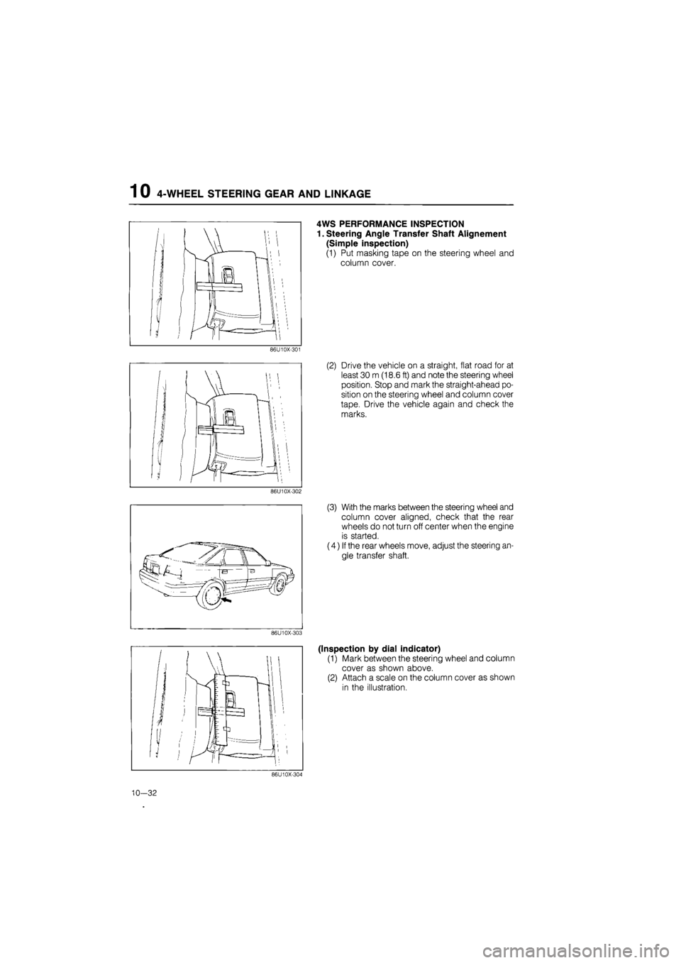 MAZDA 626 1987  Workshop Manual 
1 0 4-WHEEL STEERING GEAR AND LINKAGE 
86U10X-301 
86U10X-302 
86U10X-303 
4WS PERFORMANCE INSPECTION 
1. Steering Angle Transfer Shaft Alignement 
(Simple inspection) 
(1) Put masking tape on the st
