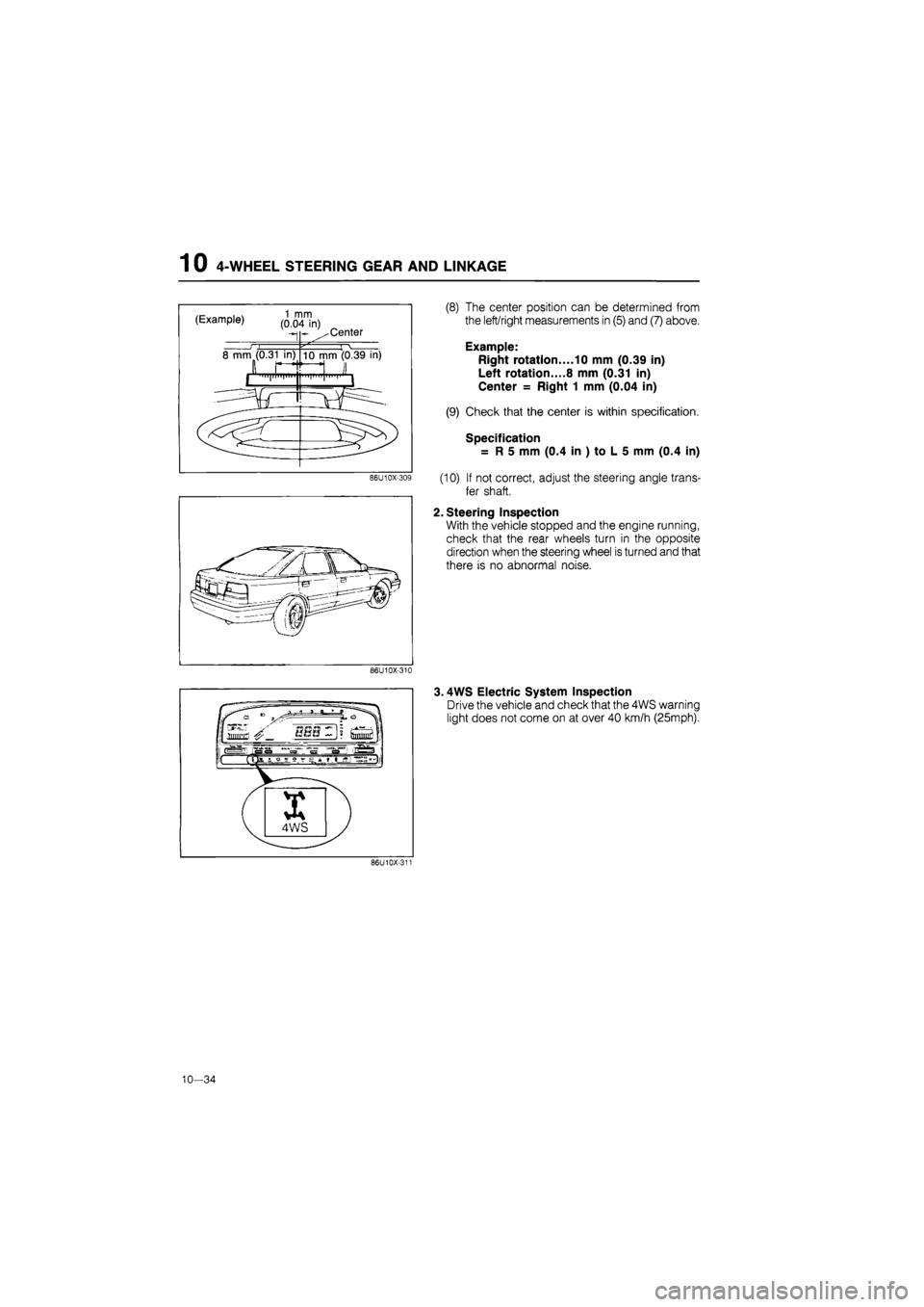 MAZDA 626 1987  Workshop Manual 
1 0 4-WHEEL STEERING GEAR AND LINKAGE 
(Example) ^"in) 
-I 
8 mm (0.31 in) 
1 1111111 
- ^Center 
10 mm (0.39 in) 
86U10X-309 
(8) The center position can be determined from 
the left/right measureme