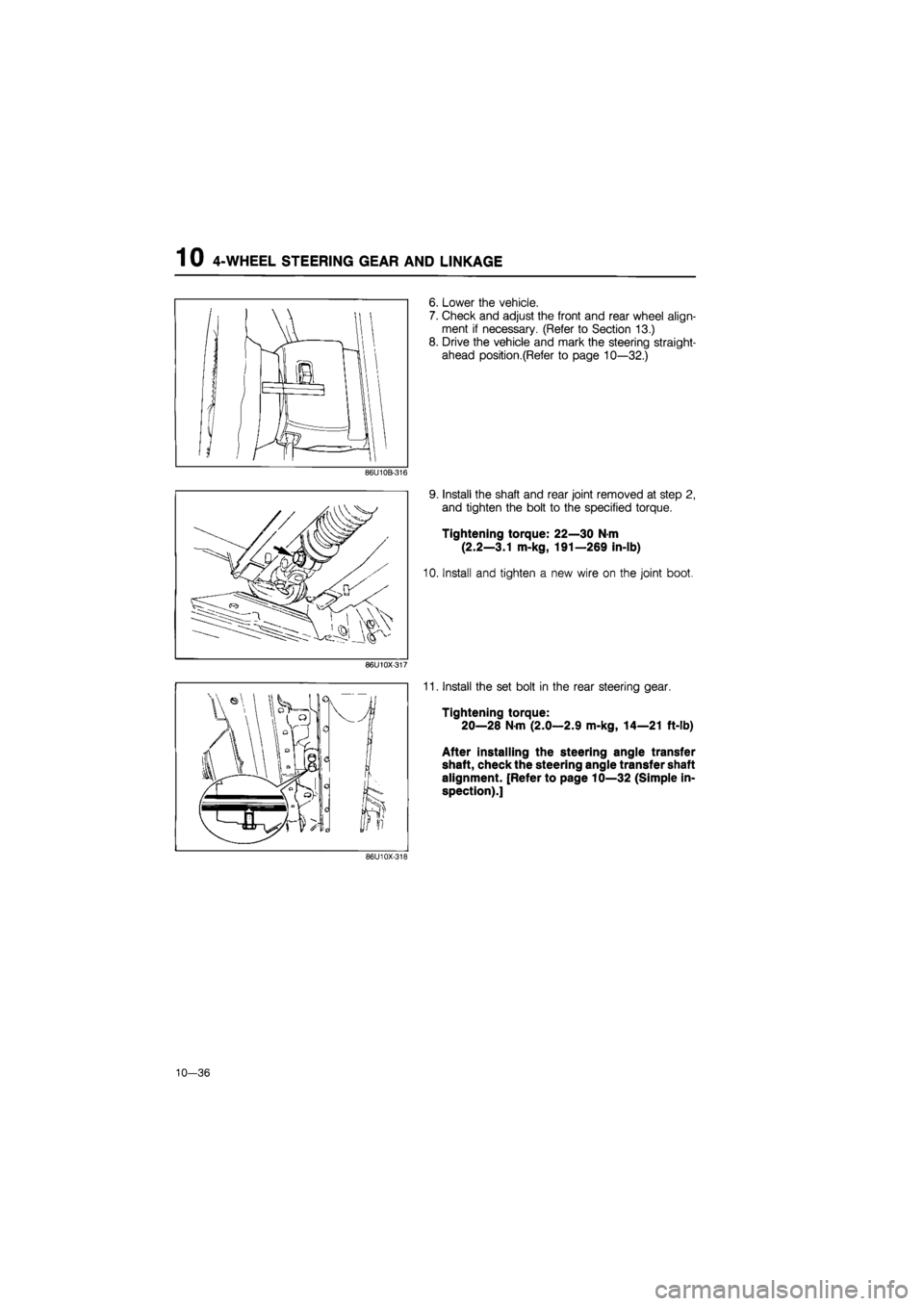 MAZDA 626 1987  Workshop Manual 
1 0 4-WHEEL STEERING GEAR AND LINKAGE 
6. Lower the vehicle. 
7. Check and adjust the front and rear wheel align-
ment if necessary. (Refer to Section 13.) 
8. Drive the vehicle and mark the steering