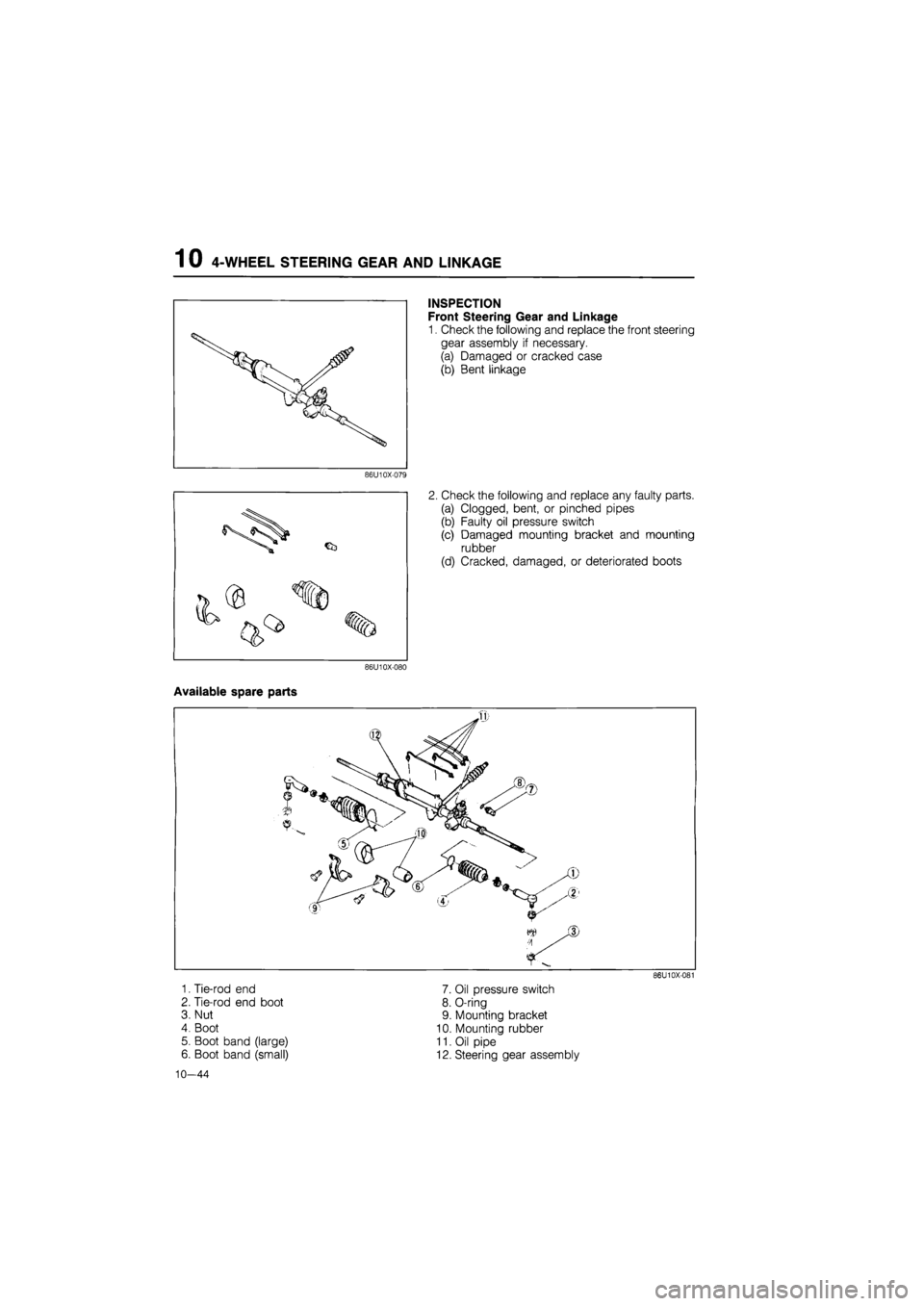 MAZDA 626 1987  Workshop Manual 
1 0 4-WHEEL STEERING GEAR AND LINKAGE 
INSPECTION 
Front Steering Gear and Linkage 
1. Check the following and replace the front steering 
gear assembly if necessary. 
(a) Damaged or cracked case 
(b