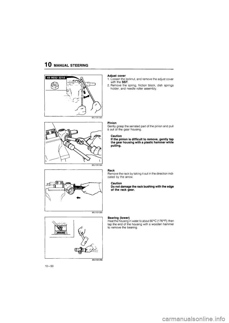 MAZDA 626 1987  Workshop Manual 
10 MANUAL STEERING 
Adjust cover 
1. Loosen the locknut, and remove the adjust cover 
with the SST. 
2. Remove the spring, friction block, dish springs 
holder, and needle roller assembly. 
86U10X-09
