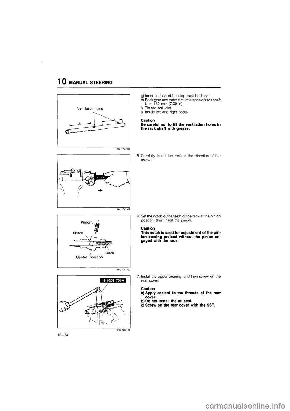 MAZDA 626 1987  Workshop Manual 
10 MANUAL STEERING 
86U10X-107 
86U10X-108 
Pinion^ -1 
Notch A Y 
COSSSSW1 
Rack 
Central position 
86U10X-109 
g) Inner surface of housing rack bushing 
h) Rack gear and outer circumference of rack