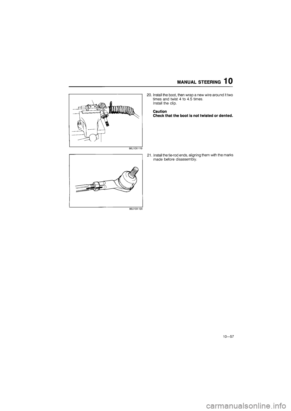 MAZDA 626 1987  Workshop Manual 
MANUAL STEERING 10 
20. Install the boot, then wrap a new wire around it two 
times and twist 4 to 4.5 times. 
Install the clip. 
Caution 
Check that the boot is not twisted or dented. 
86U10X-119 
2