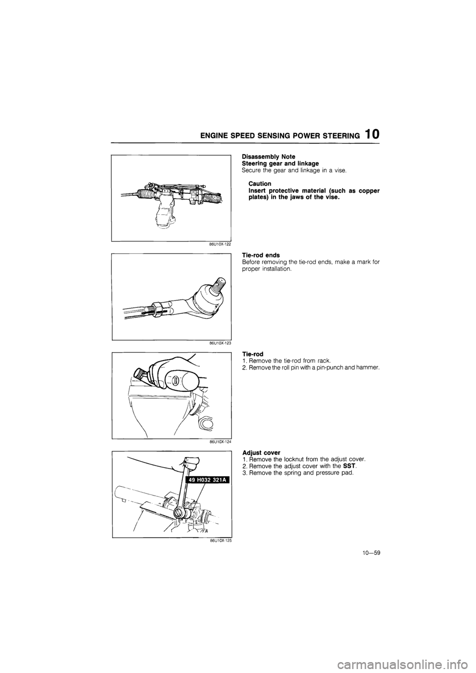 MAZDA 626 1987  Workshop Manual 
ENGINE SPEED SENSING POWER STEERING 1 0 
Disassembly Note 
Steering gear and linkage 
Secure the gear and linkage in a vise. 
Caution 
Insert protective material (such as copper 
plates) in the jaws 