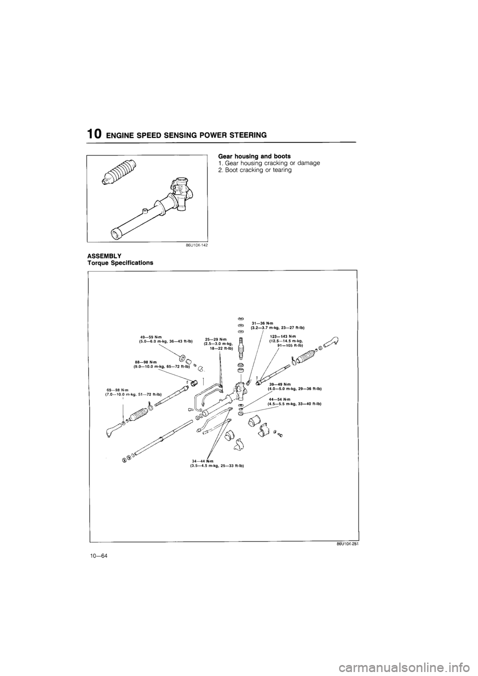MAZDA 626 1987  Workshop Manual 
1 0 ENGINE SPEED SENSING POWER STEERING 
Gear housing and boots 
1. Gear housing cracking or damage 
2. Boot cracking or tearing 
86U10X-142 
ASSEMBLY 
Torque Specifications 
as 
49—59 N m (5.0—6