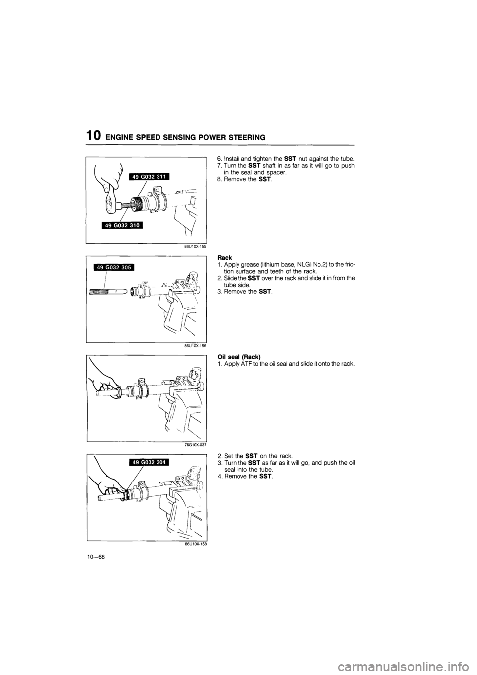MAZDA 626 1987  Workshop Manual 
1 0 ENGINE SPEED SENSING POWER STEERING 
6. Install and tighten the SST nut against the tube. 
7. Turn the SST shaft in as far as it will go to push 
in the seal and spacer. 
8. Remove the SST. 
86U1