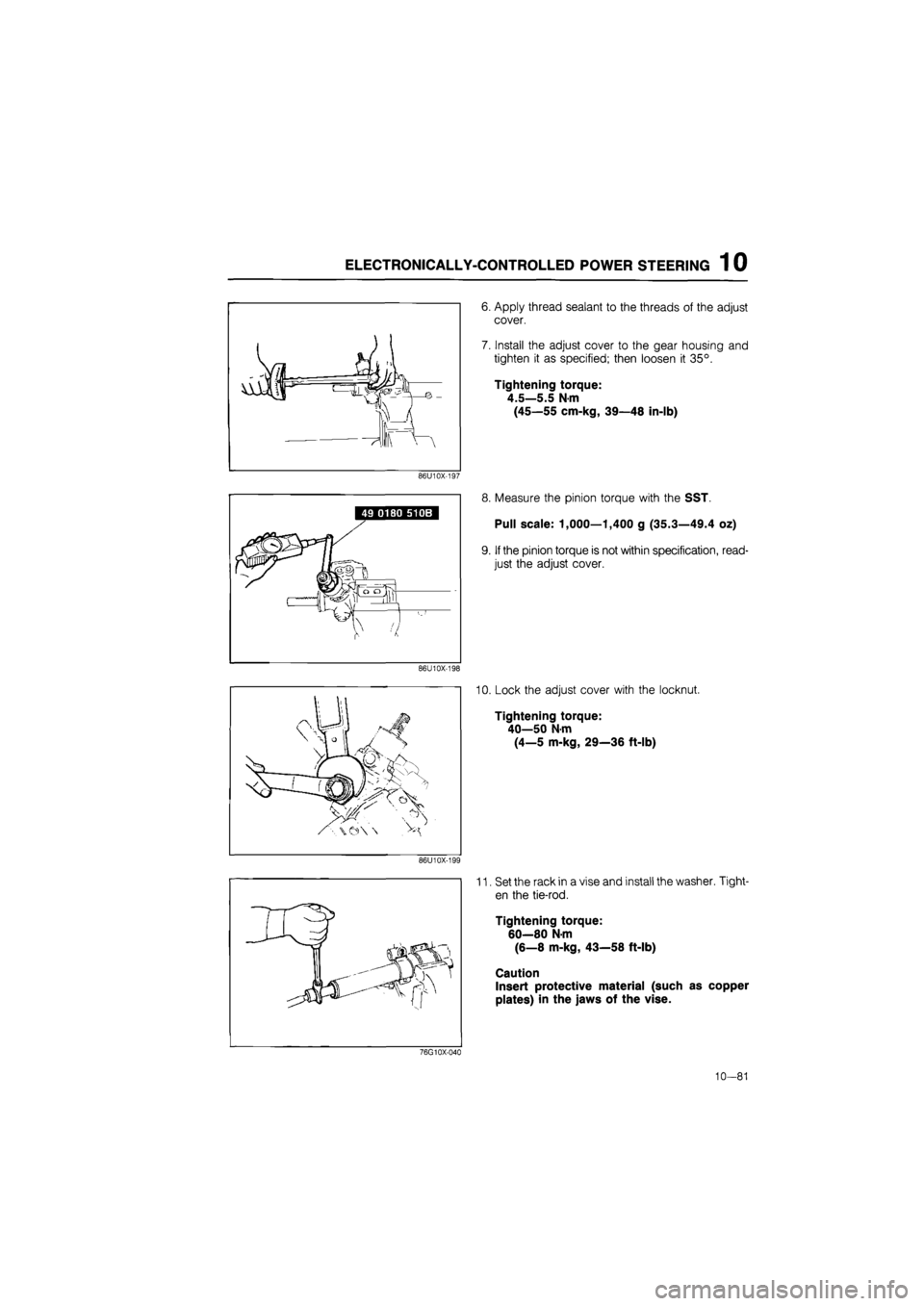 MAZDA 626 1987  Workshop Manual 
ELECTRONICALLY-CONTROLLED POWER STEERING 1 0 
86U10X-197 
86U10X-198 
86U10X-199 
6. Apply thread sealant to the threads of the adjust 
cover. 
7. Install the adjust cover to the gear housing and 
ti
