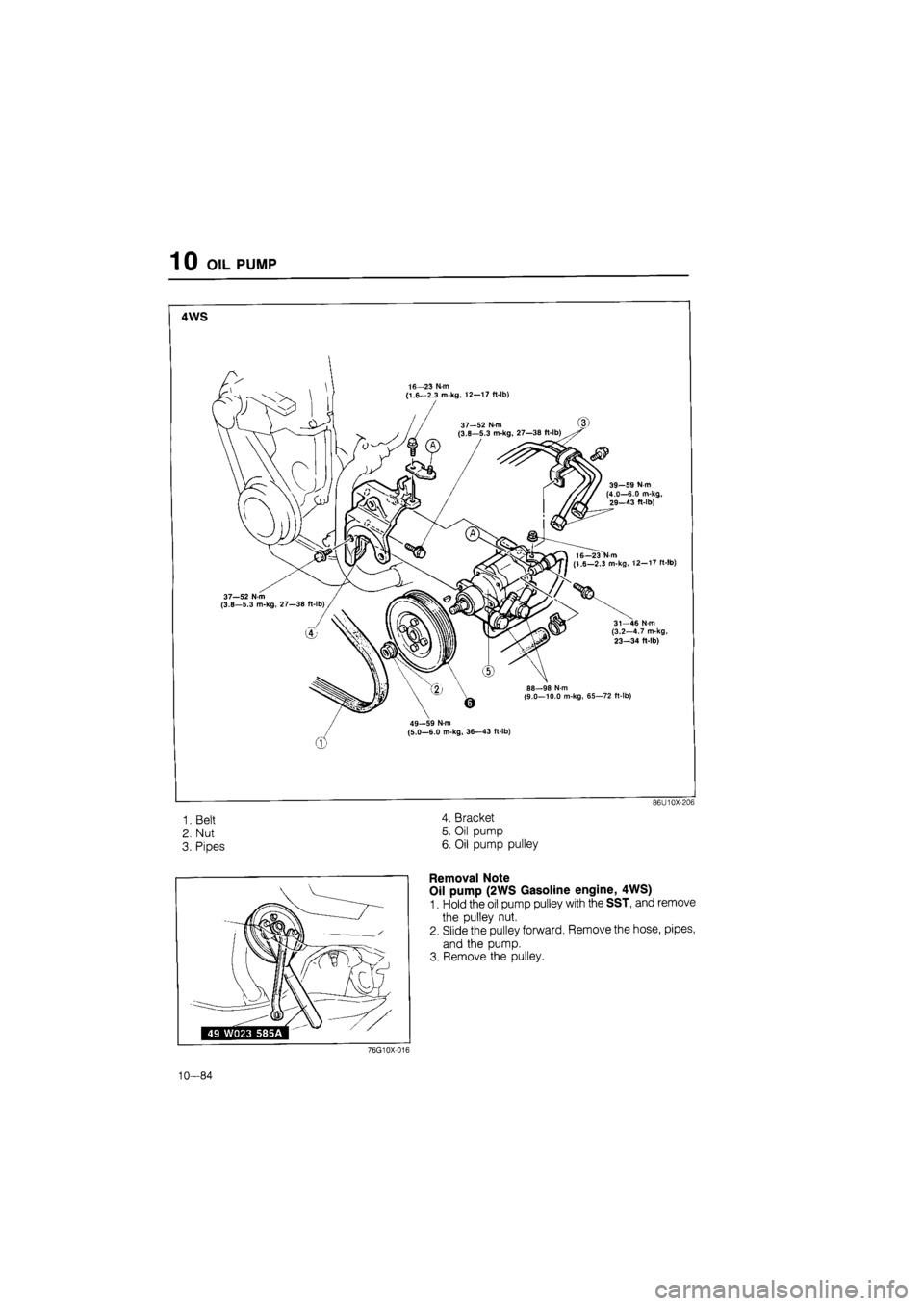 MAZDA 626 1987  Workshop Manual 
1 0 OIL PUMP 
4WS 
16—23 N-m (1,6-2.3 m-kg, 12-17 ft-lb) 
39—59 N m (4.0—6.0 m-kg, Z9—43 ft-lb) 
37—52 N-m (3.8—5.3 m-kg, 27—38 ft-lb^. 
(1.6-2,3 m-kg, 12-17 lt-!b) 
31—46 N-m (3.2—