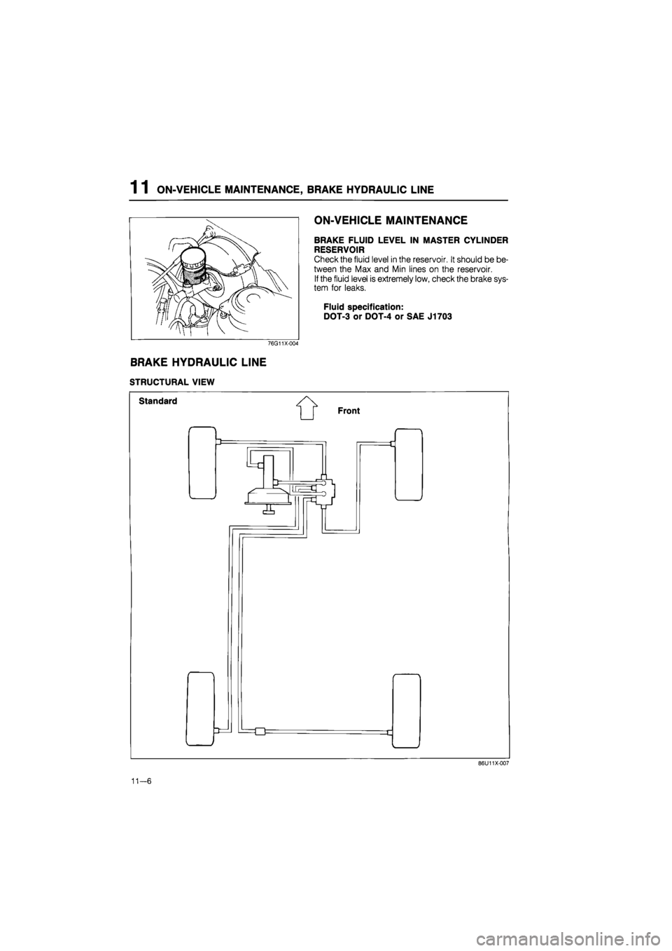 MAZDA 626 1987  Workshop Manual 
1 1 ON-VEHICLE
 MAINTENANCE,
 BRAKE HYDRAULIC
 LINE 

ON-VEHICLE MAINTENANCE 
BRAKE FLUID LEVEL IN MASTER CYLINDER 
RESERVOIR 
Check the fluid level in the reservoir. It should be be-
tween the Max a