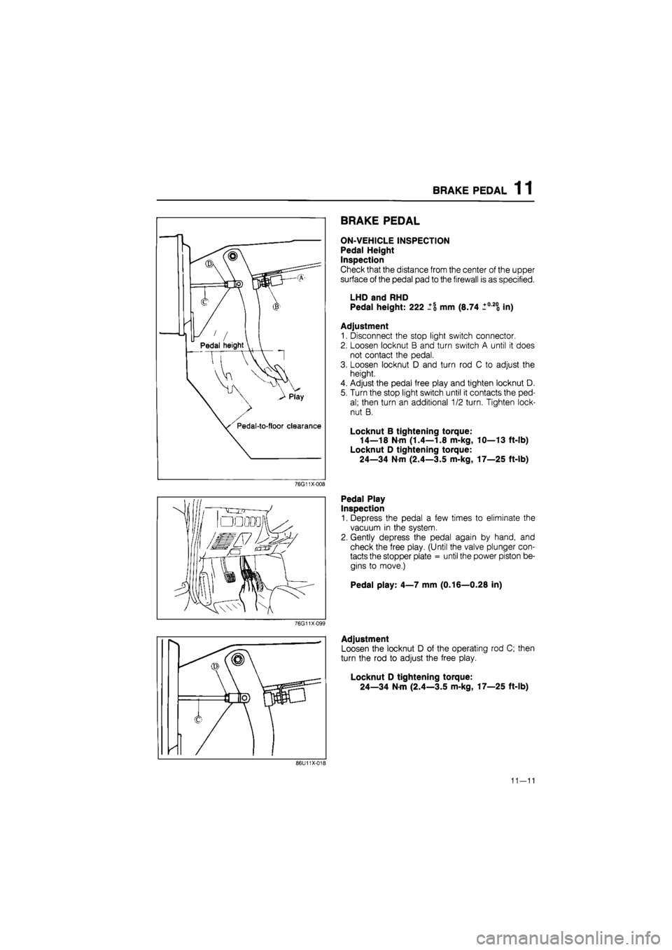 MAZDA 626 1987 Workshop Manual
BRAKE PEDAL 1 1
Pedal height
"tt^
Pedal-to-floor clearance
76G11X-008
BRAKE PEDAL
ON-VEHICLE INSPECTION
Pedal Height
Inspection
Check that the distance from the center of the upper
surface MAZDA 626 1987 Workshop Manual
BRAKE PEDAL 1 1
Pedal height
"tt^
Pedal-to-floor clearance
76G11X-008
BRAKE PEDAL
ON-VEHICLE INSPECTION
Pedal Height
Inspection
Check that the distance from the center of the upper
surface
