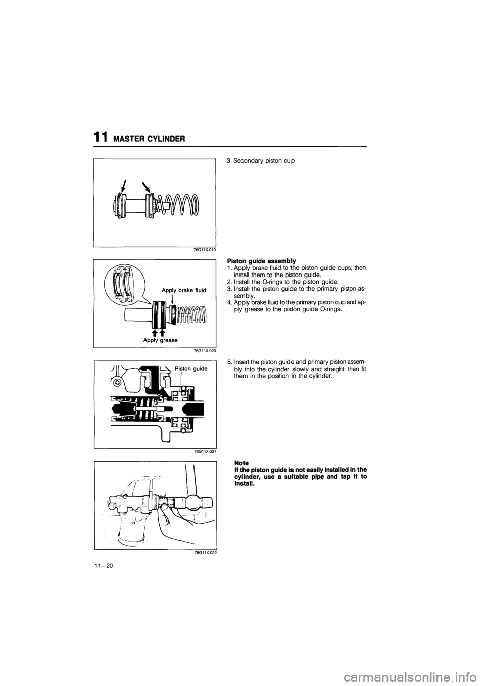MAZDA 626 1987  Workshop Manual 
1 1 MASTER CYLINDER 
3. Secondary piston cup 
76G11X-019 
Apply brake fluid 
t Apply grease 
76G11X-020 
Piston guide assembly 
1. Apply brake fluid to the piston guide cups; then 
install them to th