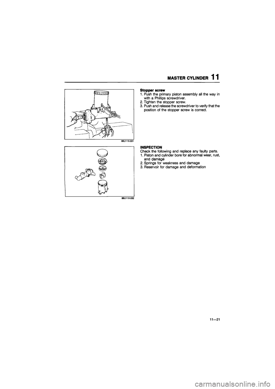 MAZDA 626 1987  Workshop Manual 
MASTER CYLINDER 1 1 
86U11X-031 
Stopper screw 
1. Push the primary piston assembly all the way in 
with a Phillips screwdriver. 
2. Tighten the stopper screw. 
3. Push and release the screwdriver to