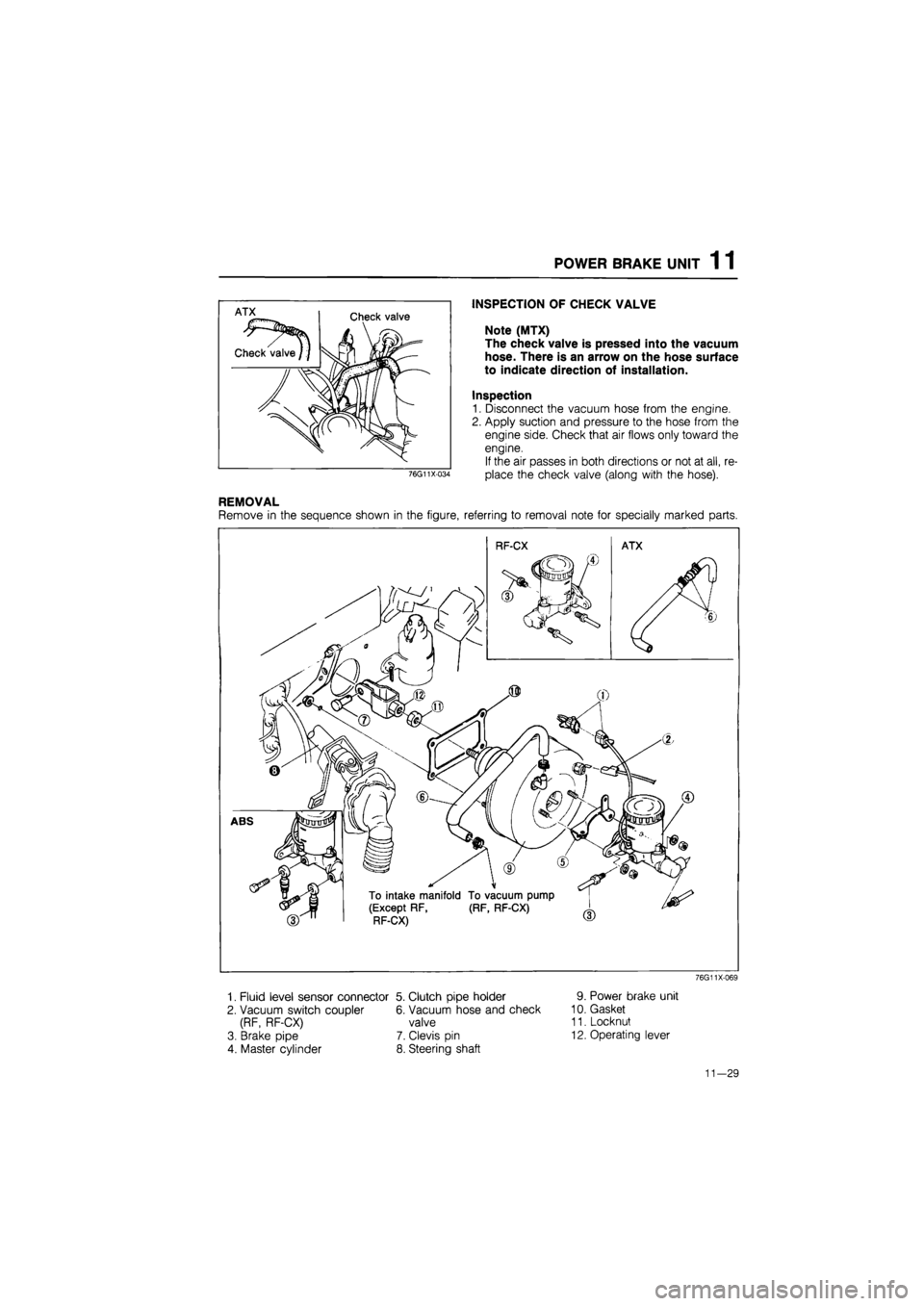MAZDA 626 1987  Workshop Manual 
POWER BRAKE UNIT 1 1 
76G11X-034 
INSPECTION OF CHECK VALVE 
Note (MTX) 
The check valve is pressed into the vacuum 
hose. There is an arrow on the hose surface 
to indicate direction of installation