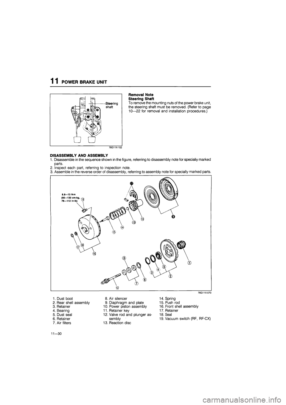 MAZDA 626 1987  Workshop Manual 
1 1 POWER BRAKE UNIT 
Removal Note 
Steering Shaft 
To remove the mounting nuts of the power brake unit, 
the steering shaft must be removed. (Refer to page 
10—22 for removal and installation proc