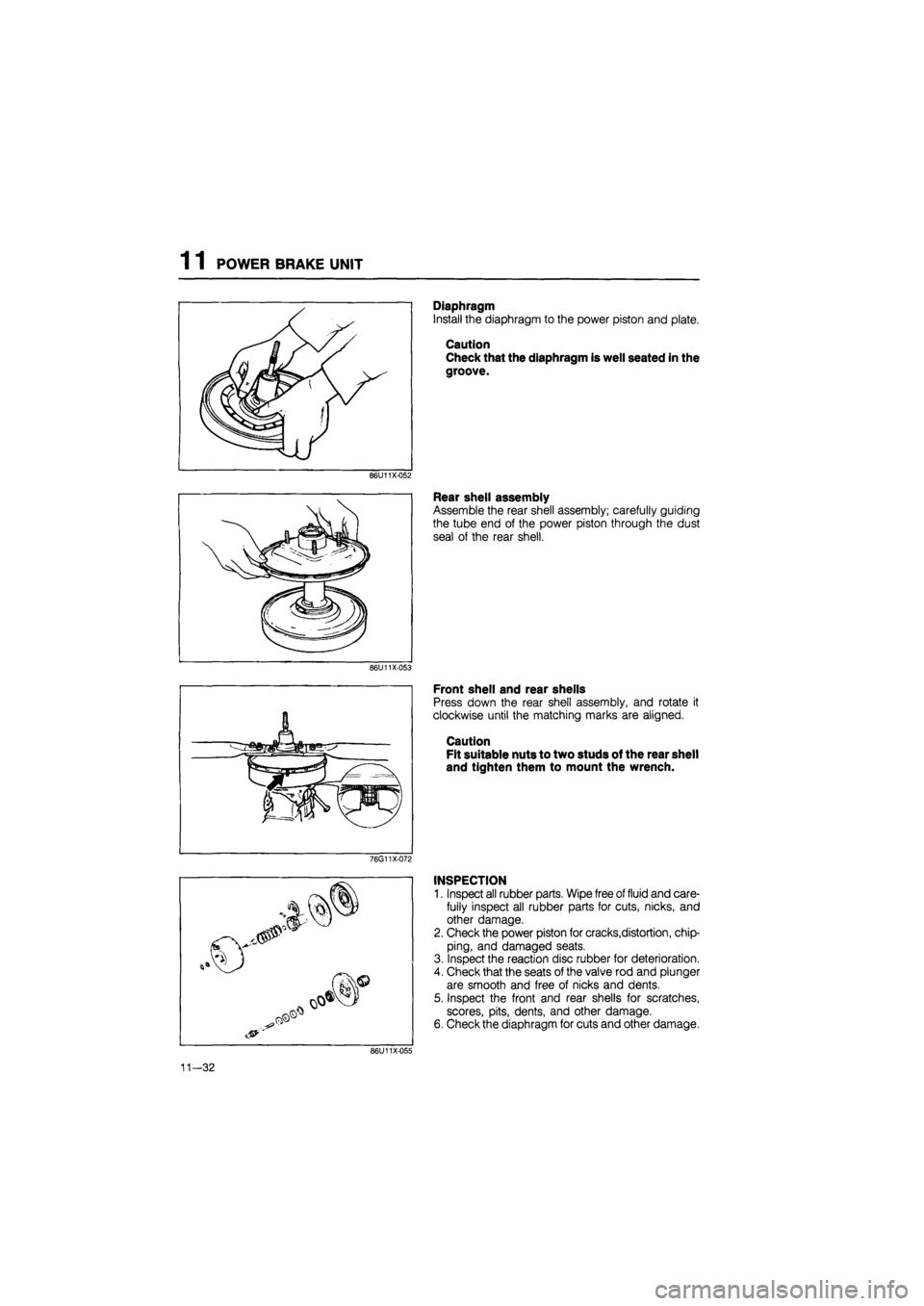 MAZDA 626 1987 Workshop Manual
1 1 POWER BRAKE UNIT
Diaphragm
Install the diaphragm to the power piston and plate.
Caution
Check that the diaphragm is well seated in the
groove.
86U11X-052
Rear shell assembly
Assemble the MAZDA 626 1987 Workshop Manual
1 1 POWER BRAKE UNIT
Diaphragm
Install the diaphragm to the power piston and plate.
Caution
Check that the diaphragm is well seated in the
groove.
86U11X-052
Rear shell assembly
Assemble the