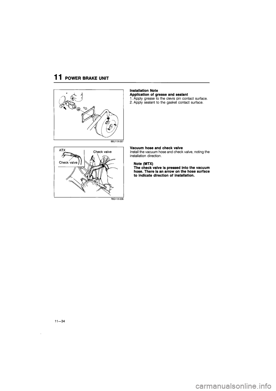 MAZDA 626 1987  Workshop Manual 
1 1 POWER BRAKE UNIT 
Installation Note 
Application of grease and sealant 
1. Apply grease to the clevis pin contact surface. 
2. Apply sealant to the gasket contact surface. 
86U11X-057 
Vacuum hos