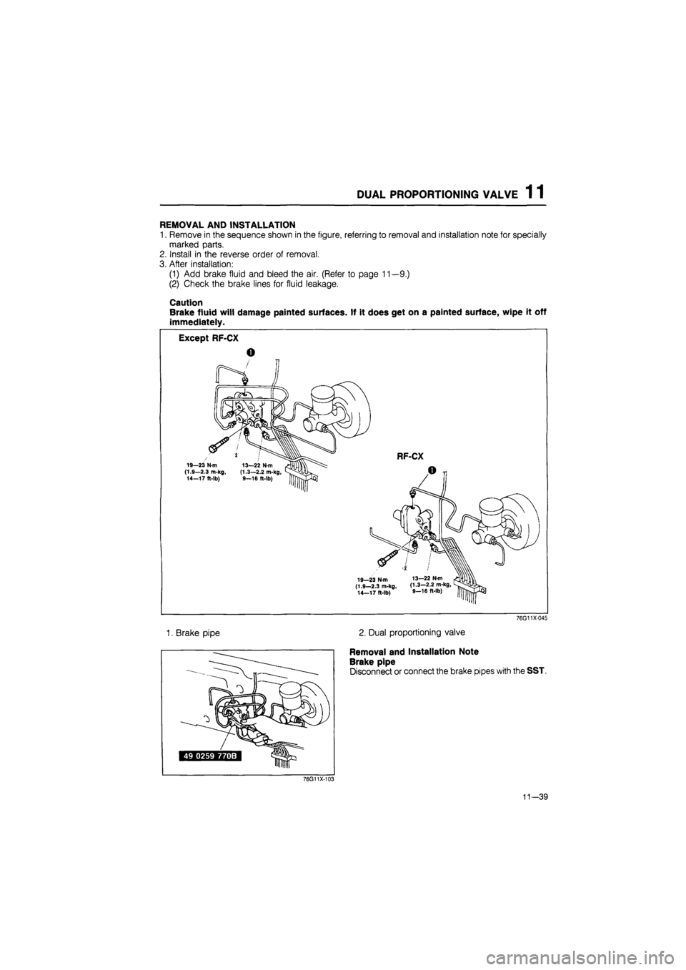 MAZDA 626 1987  Workshop Manual 
DUAL PROPORTIONING VALVE 1 1 
REMOVAL AND INSTALLATION 
1. Remove in the sequence shown in the figure, referring to removal and installation note for specially 
marked parts. 
2. Install in the rever