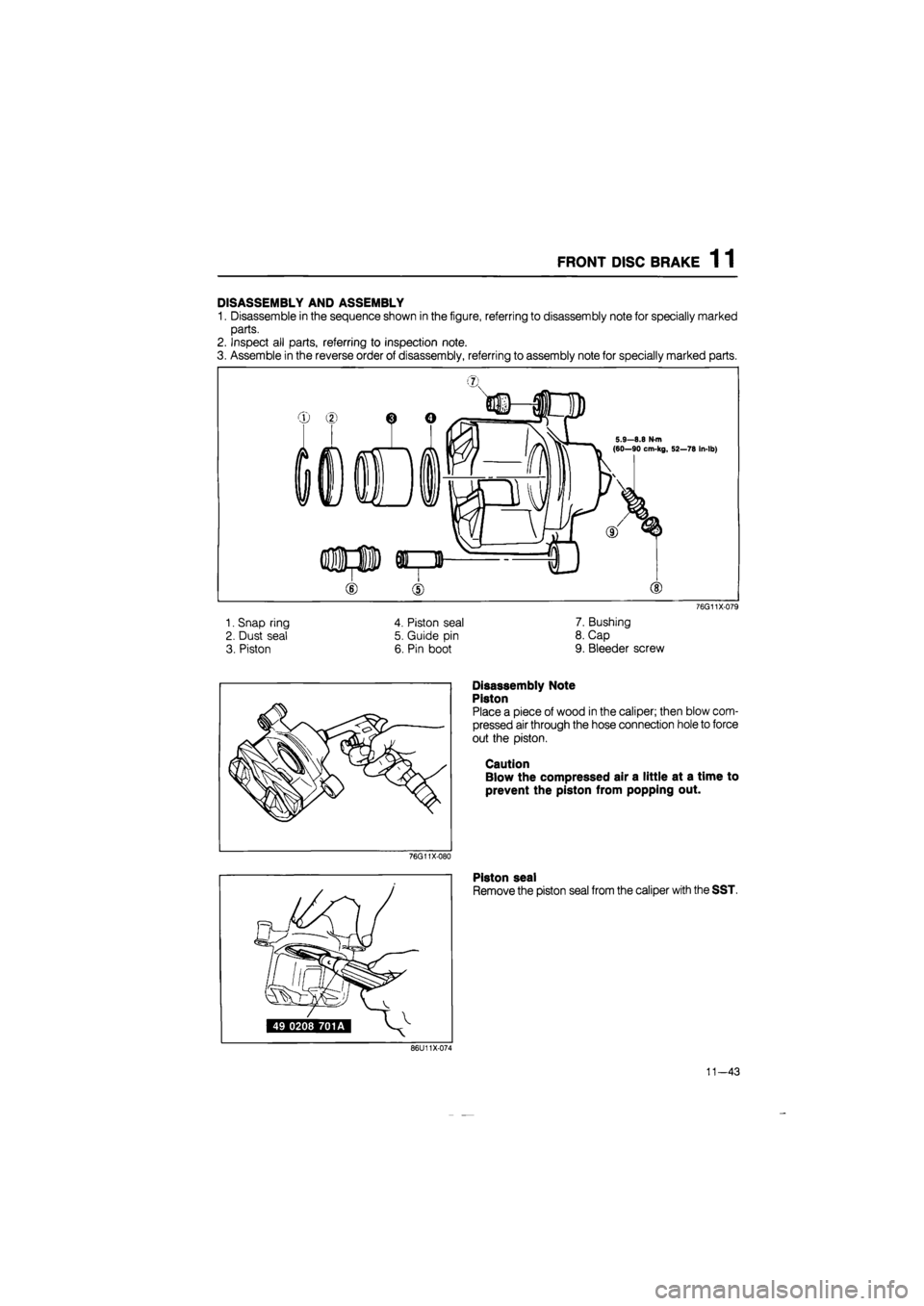 MAZDA 626 1987  Workshop Manual 
FRONT DISC BRAKE 1 1 
DISASSEMBLY AND ASSEMBLY 
1. Disassemble in the sequence shown in the figure, referring to disassembly note for specially marked 
parts. 
2. Inspect all parts, referring to insp