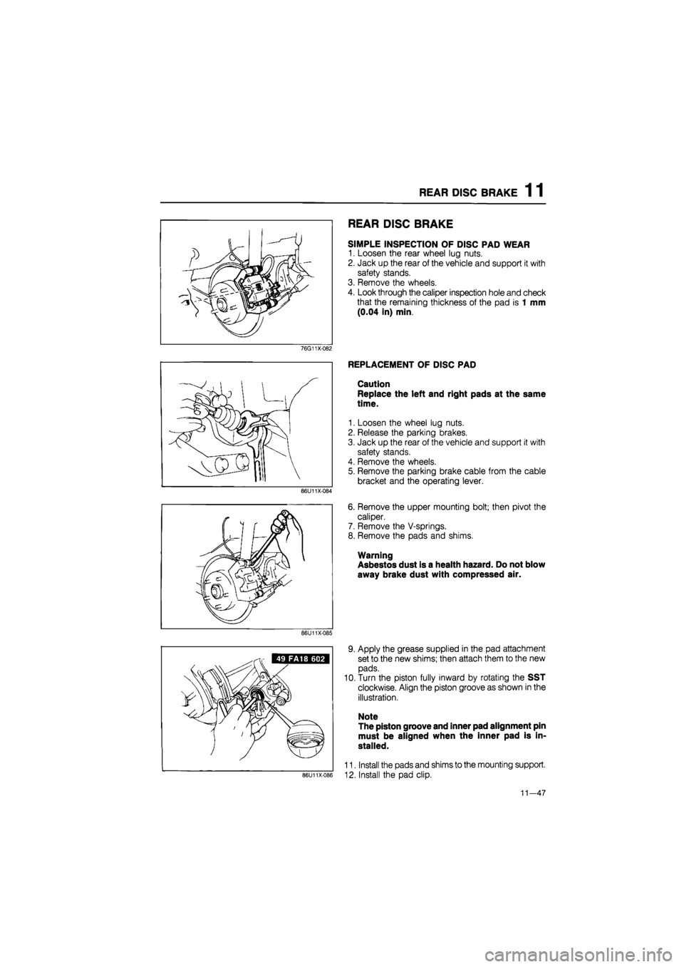 MAZDA 626 1987 Workshop Manual
REAR DISC BRAKE 1 1
REAR DISC BRAKE
SIMPLE INSPECTION OF DISC PAD WEAR
1. Loosen the rear wheel lug nuts.
2. Jack up the rear of the vehicle and support it with
safety stands.
3. Remove the whe MAZDA 626 1987 Workshop Manual
REAR DISC BRAKE 1 1
REAR DISC BRAKE
SIMPLE INSPECTION OF DISC PAD WEAR
1. Loosen the rear wheel lug nuts.
2. Jack up the rear of the vehicle and support it with
safety stands.
3. Remove the whe