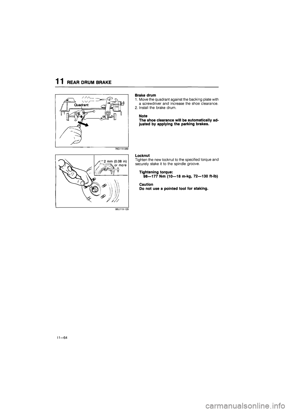 MAZDA 626 1987  Workshop Manual 
1 1 REAR DRUM BRAKE 
Brake drum 
1. Move the quadrant against the backing plate with 
a screwdriver and increase the shoe clearance. 
2. Install the brake drum. 
Note 
The shoe clearance will be auto