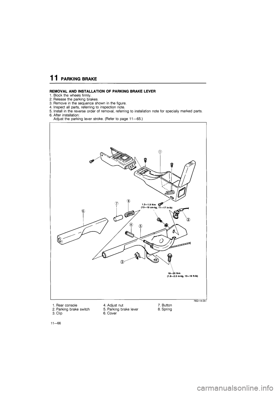MAZDA 626 1987  Workshop Manual 
1 1 PARKING BRAKE 
REMOVAL AND INSTALLATION OF PARKING BRAKE LEVER 
1. Block the wheels firmly. 
2. Release the parking brakes. 
3. Remove in the sequence shown in the figure. 
4. Inspect all parts, 