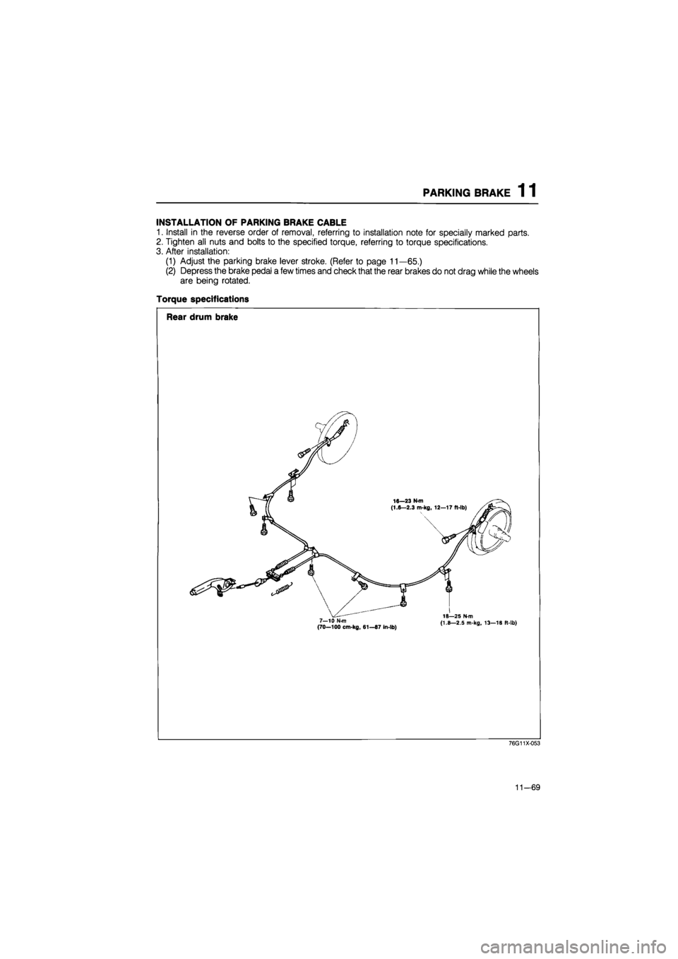 MAZDA 626 1987  Workshop Manual 
PARKING BRAKE 1 1 
INSTALLATION OF PARKING BRAKE CABLE 
1. Install in the reverse order of removal, referring to installation note for specially marked parts. 
2. Tighten all nuts and bolts to the sp