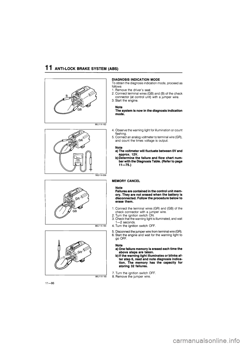 MAZDA 626 1987 Workshop Manual
1 1 ANTI-LOCK BRAKE SYSTEM (ABS)
DIAGNOSIS INDICATION MODE
To obtain the diagnosis indication mode, proceed as
follows:
1. Remove the drivers seat.
2. Connect terminal wires (GB) and (B) of the MAZDA 626 1987 Workshop Manual
1 1 ANTI-LOCK BRAKE SYSTEM (ABS)
DIAGNOSIS INDICATION MODE
To obtain the diagnosis indication mode, proceed as
follows:
1. Remove the drivers seat.
2. Connect terminal wires (GB) and (B) of the