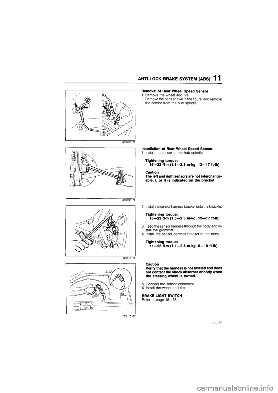 MAZDA 626 1987 Workshop Manual
ANTI-LOCK BRAKE SYSTEM (ABS) 1 1
Removal of Rear Wheel Speed Sensor
1. Remove the wheel and tire.
2. Remove the parts shown in the figure, and remove
the sensor from the hub spindle.
86U11X-173 MAZDA 626 1987 Workshop Manual
ANTI-LOCK BRAKE SYSTEM (ABS) 1 1
Removal of Rear Wheel Speed Sensor
1. Remove the wheel and tire.
2. Remove the parts shown in the figure, and remove
the sensor from the hub spindle.
86U11X-173