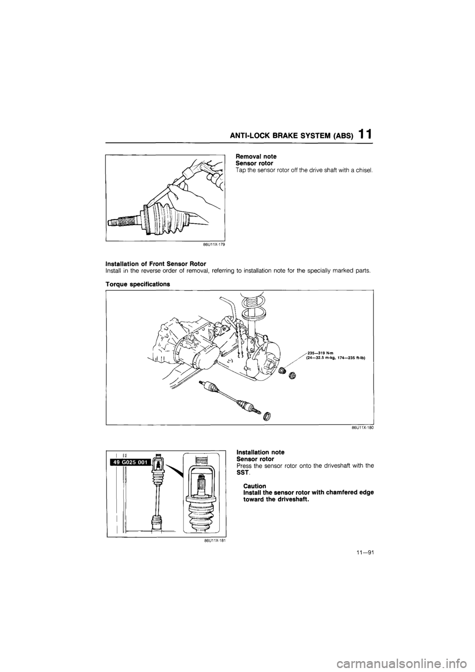 MAZDA 626 1987  Workshop Manual 
ANTI-LOCK BRAKE SYSTEM (ABS) 1 1 
Installation of Front Sensor Rotor 
Install in the reverse order of removal, referring 
Torque specifications 
Removal note 
Sensor rotor 
Tap the sensor rotor off t