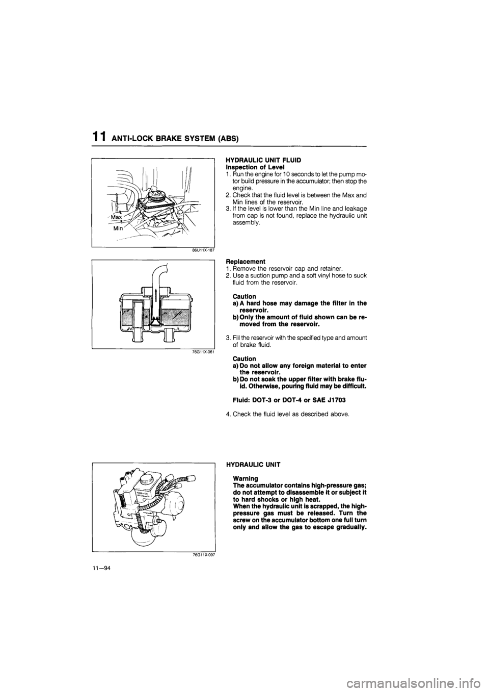 MAZDA 626 1987  Workshop Manual 
1 1 ANTI-LOCK BRAKE SYSTEM (ABS) 
HYDRAULIC UNIT FLUID 
Inspection of Level 
1. Run the engine for 10 seconds to let the pump mo-
tor build pressure in the accumulator; then stop the 
engine. 
2. Che