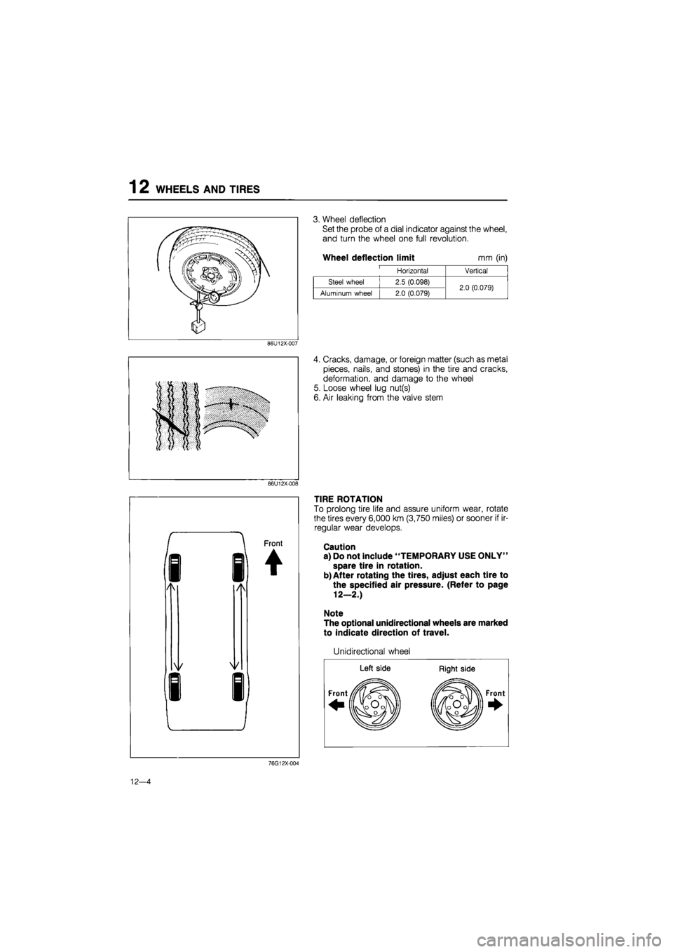 MAZDA 626 1987  Workshop Manual 
12 WHEELS AND TIRES 
86U12X-007 
86U12X-008 
3. Wheel deflection 
Set the probe of a dial indicator against the wheel, 
and turn the wheel one full revolution. 
Wheel deflection limit mm (in) 

Horiz