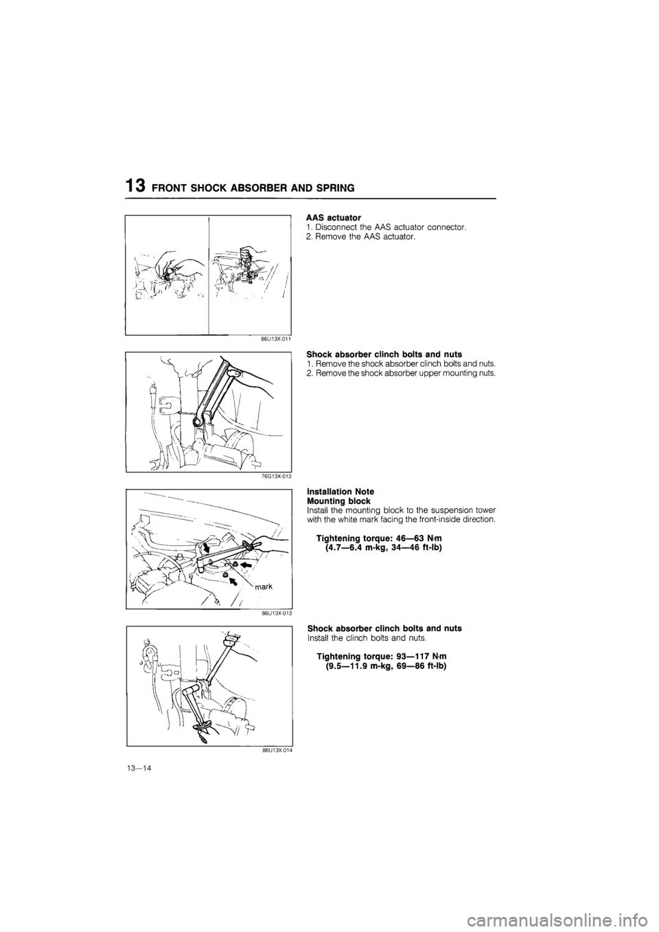 MAZDA 626 1987  Workshop Manual 
1 3 FRONT SHOCK ABSORBER AND SPRING 
AAS actuator 
1. Disconnect the AAS actuator connector. 
2. Remove the AAS actuator. 
86U13X-011 
Shock absorber clinch bolts and nuts 
1. Remove the shock absorb