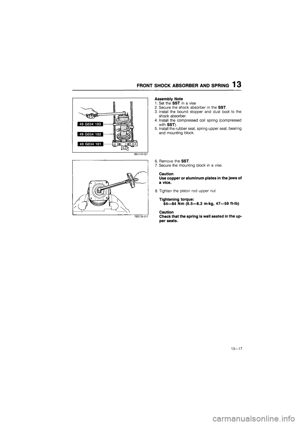 MAZDA 626 1987  Workshop Manual 
FRONT SHOCK ABSORBER AND SPRING 1 3 
Assembly Note 
1. Set the SST in a vise 
2. Secure the shock absorber in the SST. 
3. Install the bound stopper and dust boot to the 
shock absorber. 
4. Install 