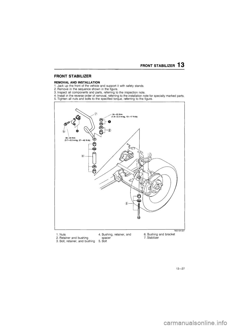 MAZDA 626 1987  Workshop Manual 
FRONT STABILIZER 13 
FRONT STABILIZER 
REMOVAL AND INSTALLATION 
1. Jack up the front of the vehicle and support it with safety stands. 
2. Remove in the sequence shown in the figure. 
3. Inspect all