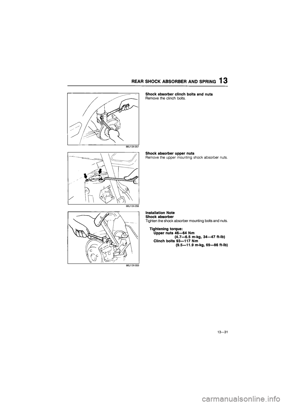 MAZDA 626 1987  Workshop Manual 
REAR SHOCK ABSORBER AND SPRING 1 3 
/ 
/ ijfi 
/ ^ / / if 
J {A V Ji ) 
86U13X-057 
86U13X-058 
Shock absorber clinch bolts and nuts 
Remove the clinch bolts. 
Shock absorber upper nuts 
Remove the