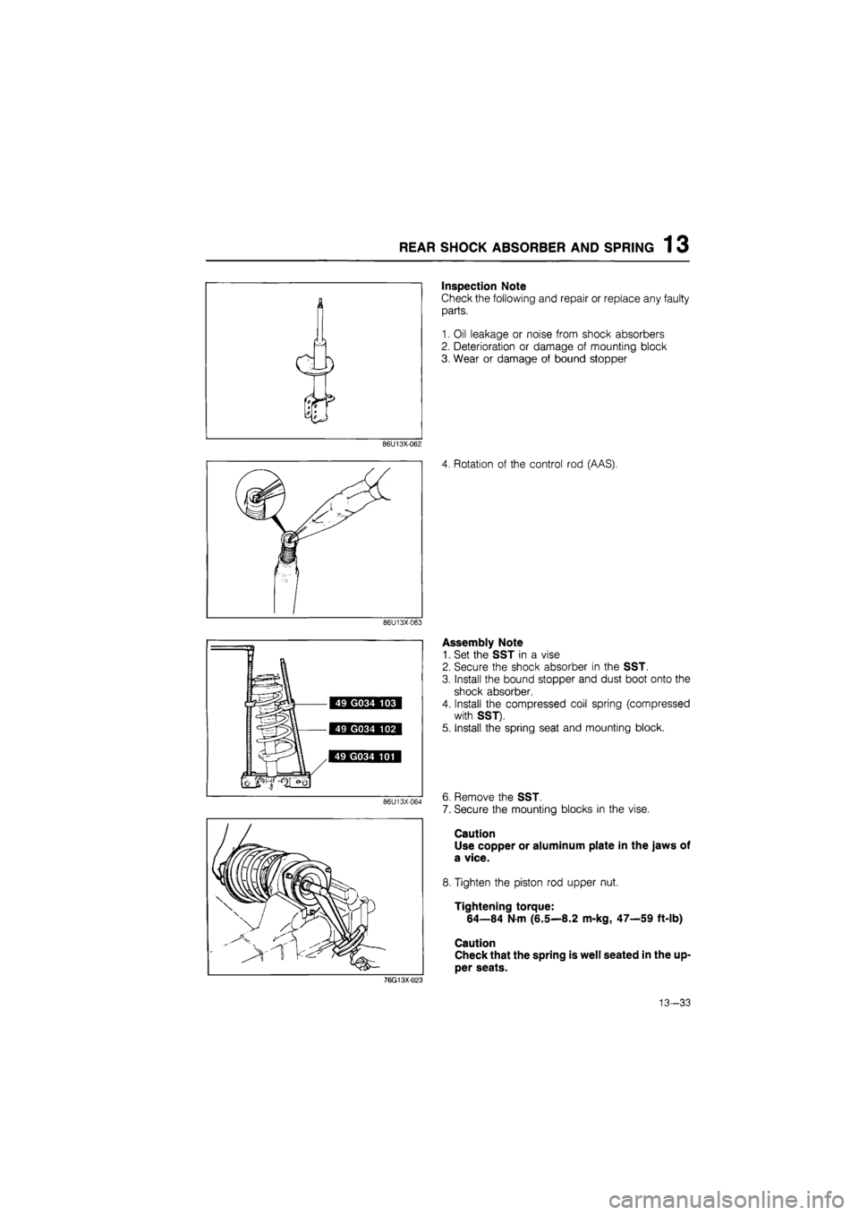 MAZDA 626 1987  Workshop Manual 
REAR SHOCK ABSORBER AND SPRING 1 3 
86U13X062 
86U13X-063 
86U13X-064 
Inspection Note 
Check the following and repair or replace any faulty 
parts. 
1. Oil leakage or noise from shock absorbers 
2. 