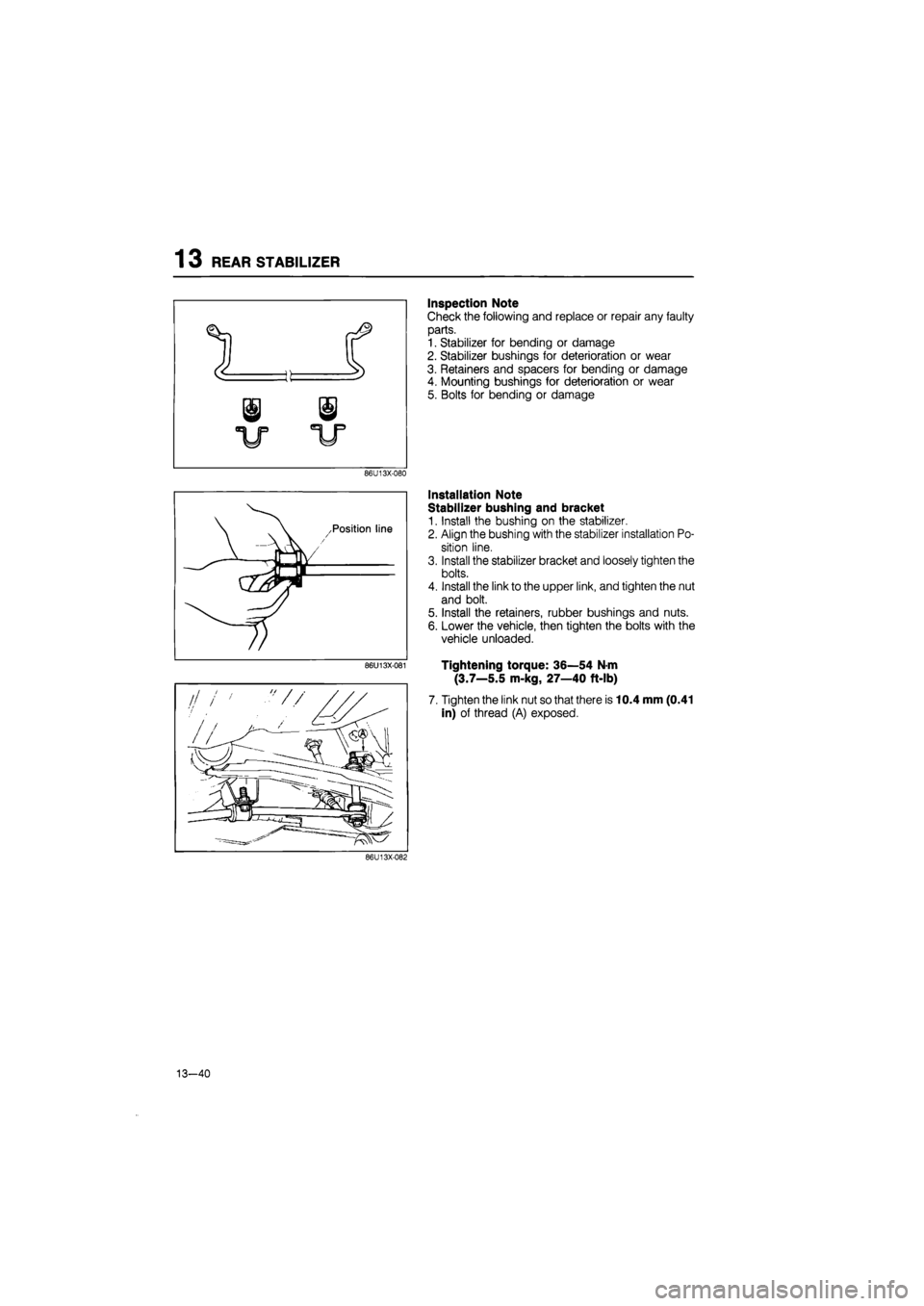 MAZDA 626 1987  Workshop Manual 
13 REAR STABILIZER 
v v 
Inspection Note 
Check the following and replace or repair any faulty 
parts. 
1. Stabilizer for bending or damage 
2. Stabilizer bushings for deterioration or wear 
3. Retai