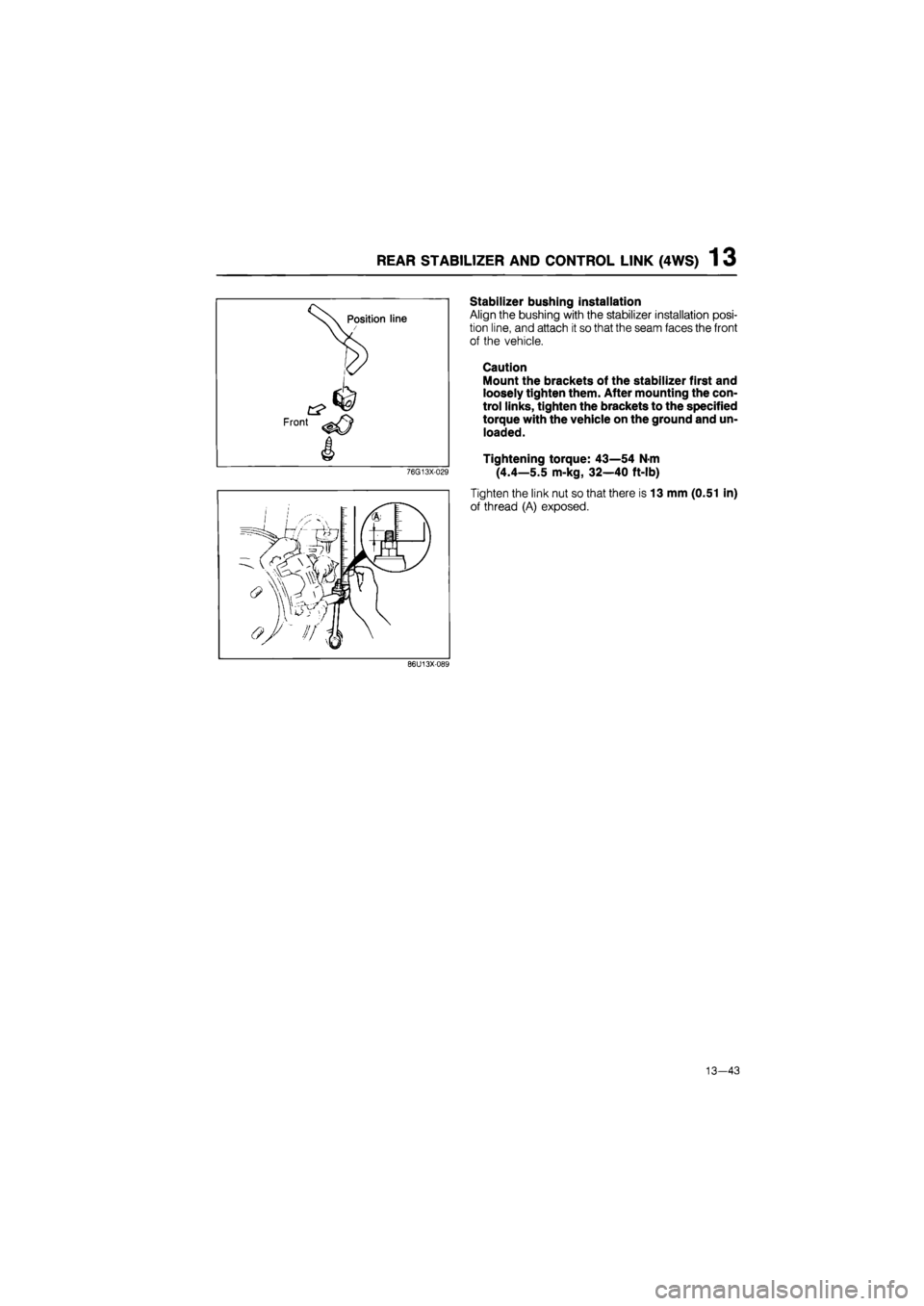 MAZDA 626 1987  Workshop Manual 
REAR STABILIZER AND CONTROL LINK (4WS) 1 3 
76G13X-029 
Stabilizer bushing installation 
Align the bushing with the stabilizer installation posi-
tion line, and attach it so that the seam faces the f