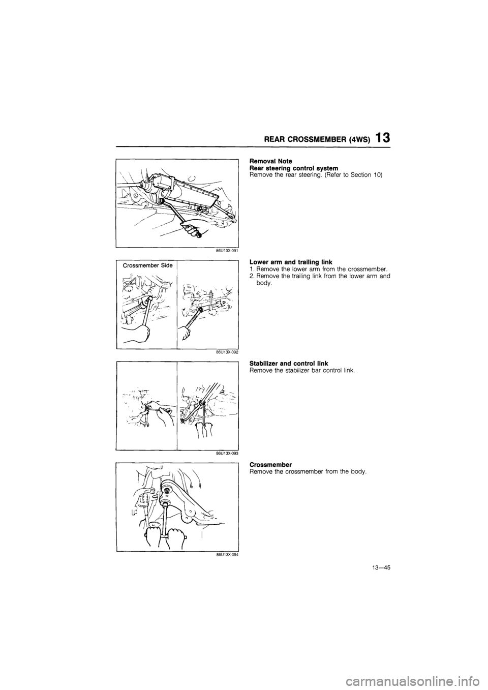 MAZDA 626 1987  Workshop Manual 
REAR CROSSMEMBER (4WS) 1 3 
86U13X-091 
86U13X-092 
86U13X-093 
Removal Note 
Rear steering control system 
Remove the rear steering. (Refer to Section 10) 
Lower arm and trailing link 
1. Remove the