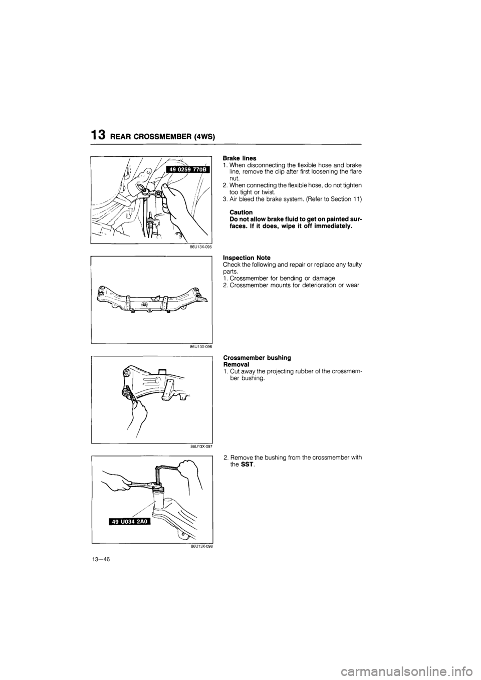 MAZDA 626 1987  Workshop Manual 
1 3 REAR CROSSMEMBER (4WS) 
86U13X-096 
Brake lines 
1. When disconnecting the flexible hose and brake 
line, remove the clip after first loosening the flare 
nut. 
2. When connecting the flexible ho