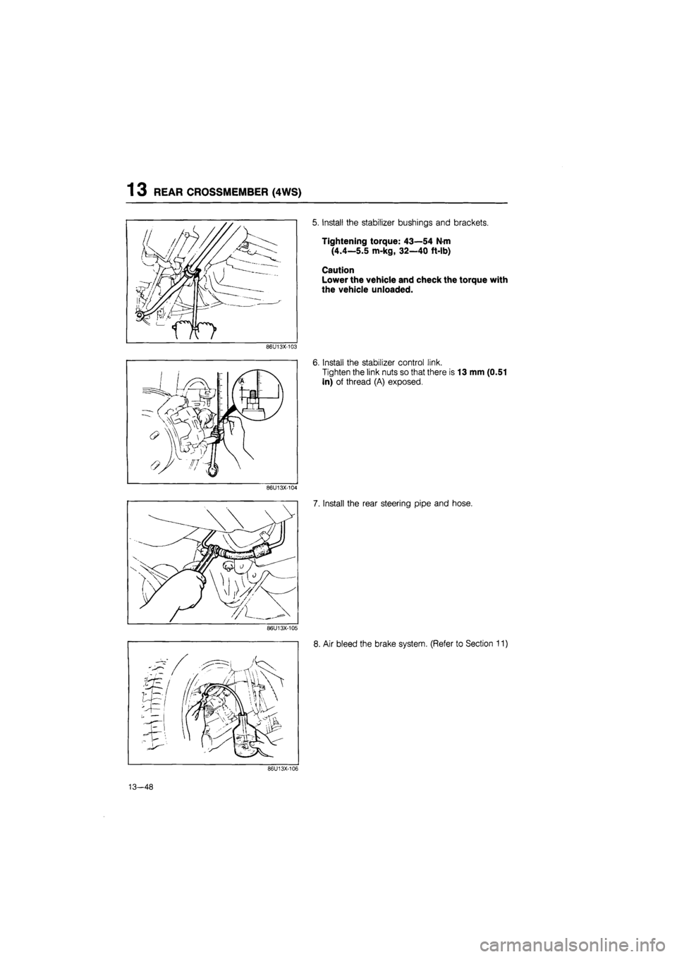 MAZDA 626 1987  Workshop Manual 
1 3 REAR CROSSMEMBER (4WS) 
5. Install the stabilizer bushings and brackets. 
Tightening torque: 43—54 N-m 
(4.4—5.5 m-kg, 32—40 ft-lb) 
Caution 
Lower the vehicle and check the torque with 
th