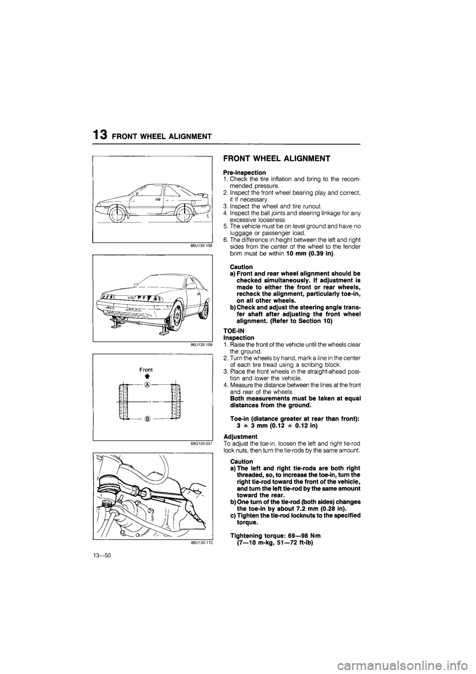MAZDA 626 1987 Workshop Manual
1 3 FRONT WHEEL ALIGNMENT
FRONT WHEEL ALIGNMENT
86U13X-108
69G10X-031
Pre-inspection
1. Check the tire inflation and bring to the recom-
mended pressure.
2. Inspect the front wheel bearing play MAZDA 626 1987 Workshop Manual
1 3 FRONT WHEEL ALIGNMENT
FRONT WHEEL ALIGNMENT
86U13X-108
69G10X-031
Pre-inspection
1. Check the tire inflation and bring to the recom-
mended pressure.
2. Inspect the front wheel bearing play